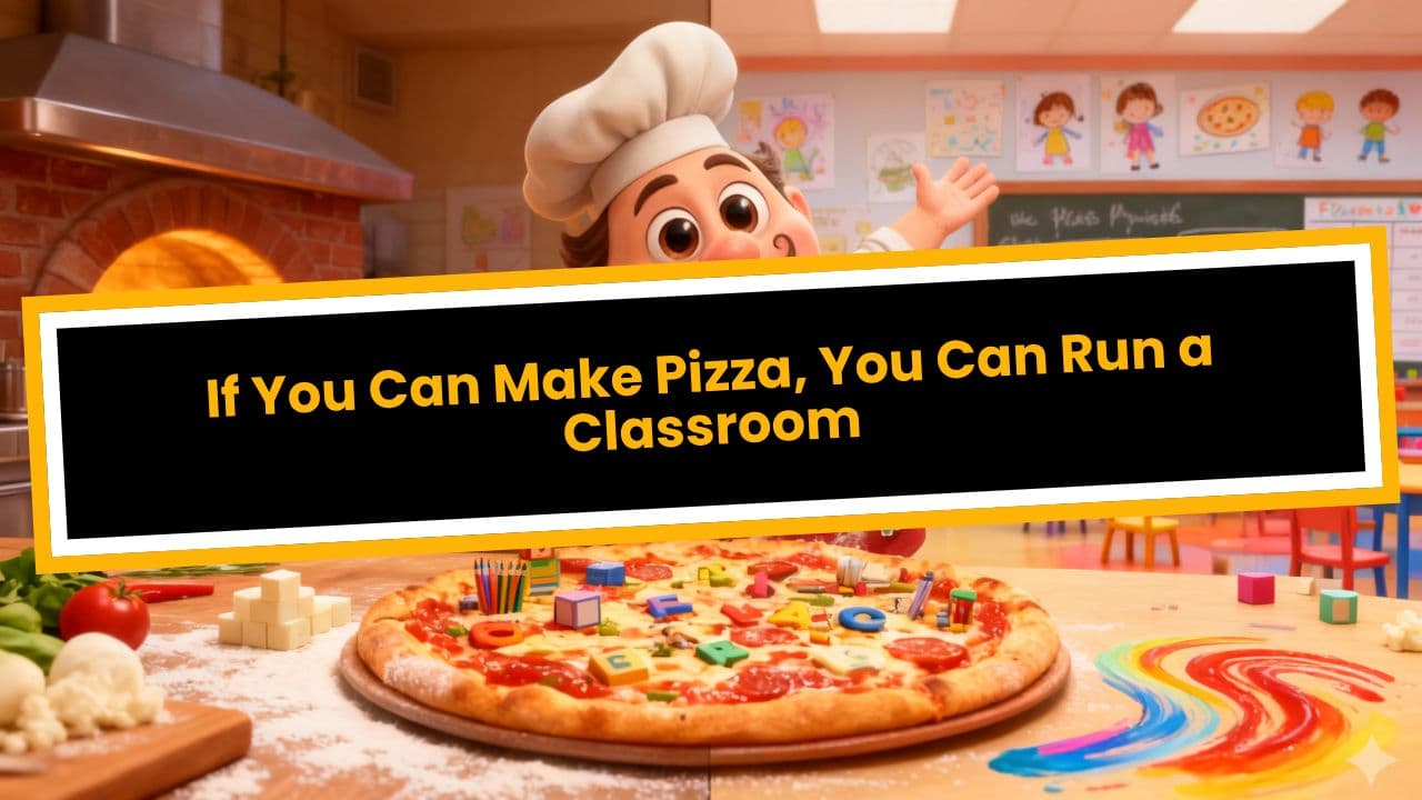 If You Can Make Pizza, You Can Run a Classroom