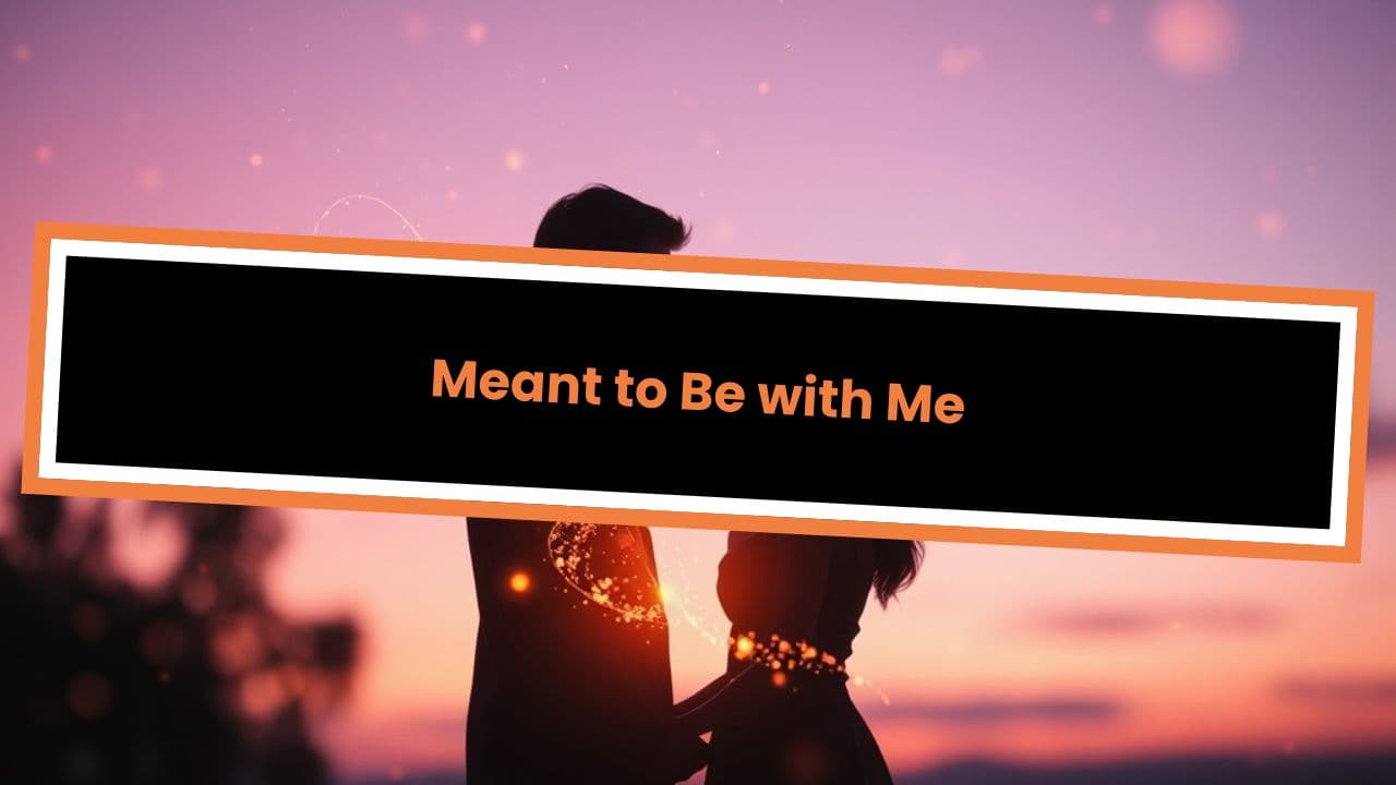 Meant to Be with Me