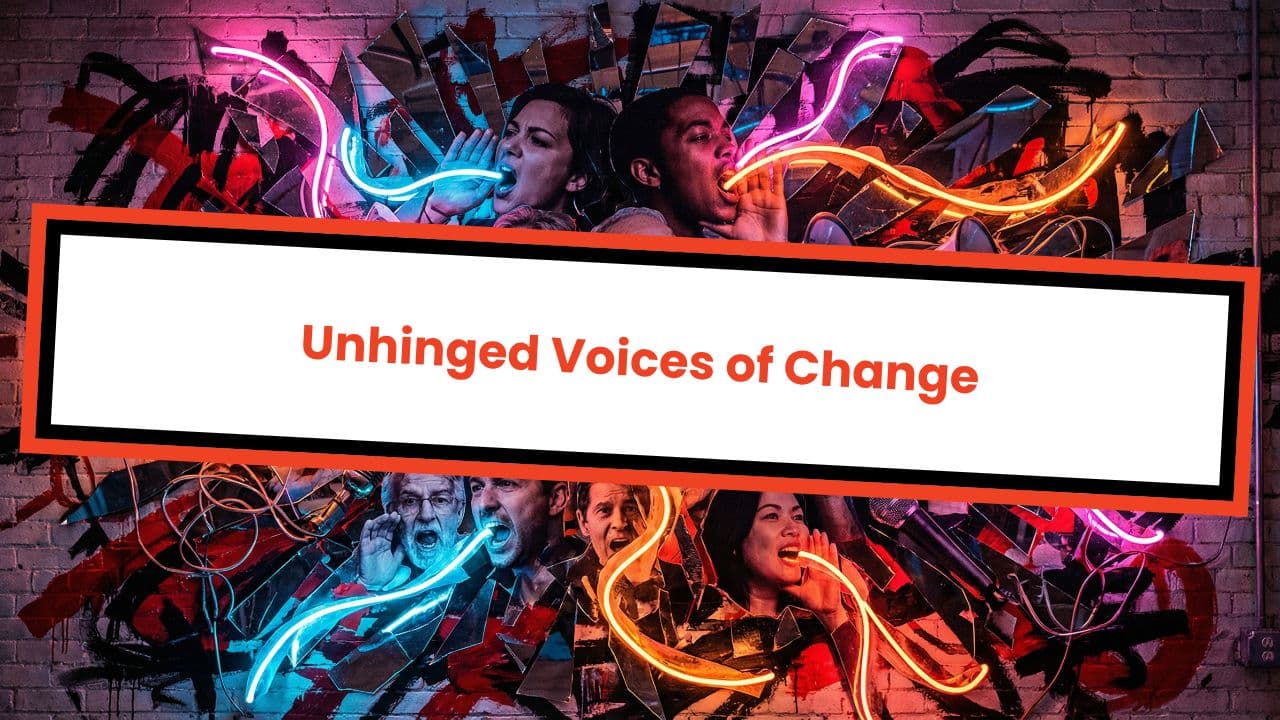 Unhinged Voices of Change