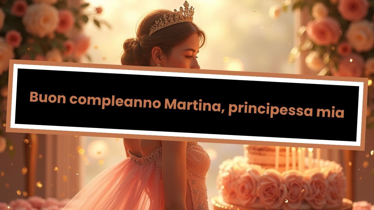 Buon compleanno Martina, principessa mia