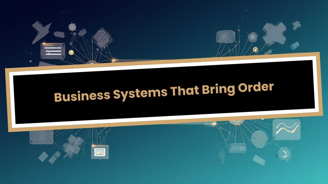 Business Systems That Bring Order