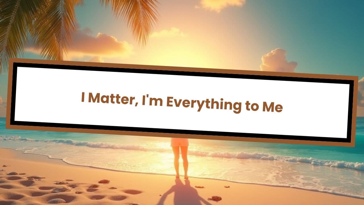 I Matter, I'm Everything to Me