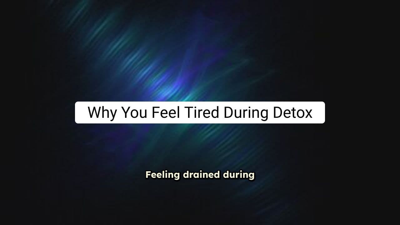 Why You Feel Tired During Detox — Causes & Solutions