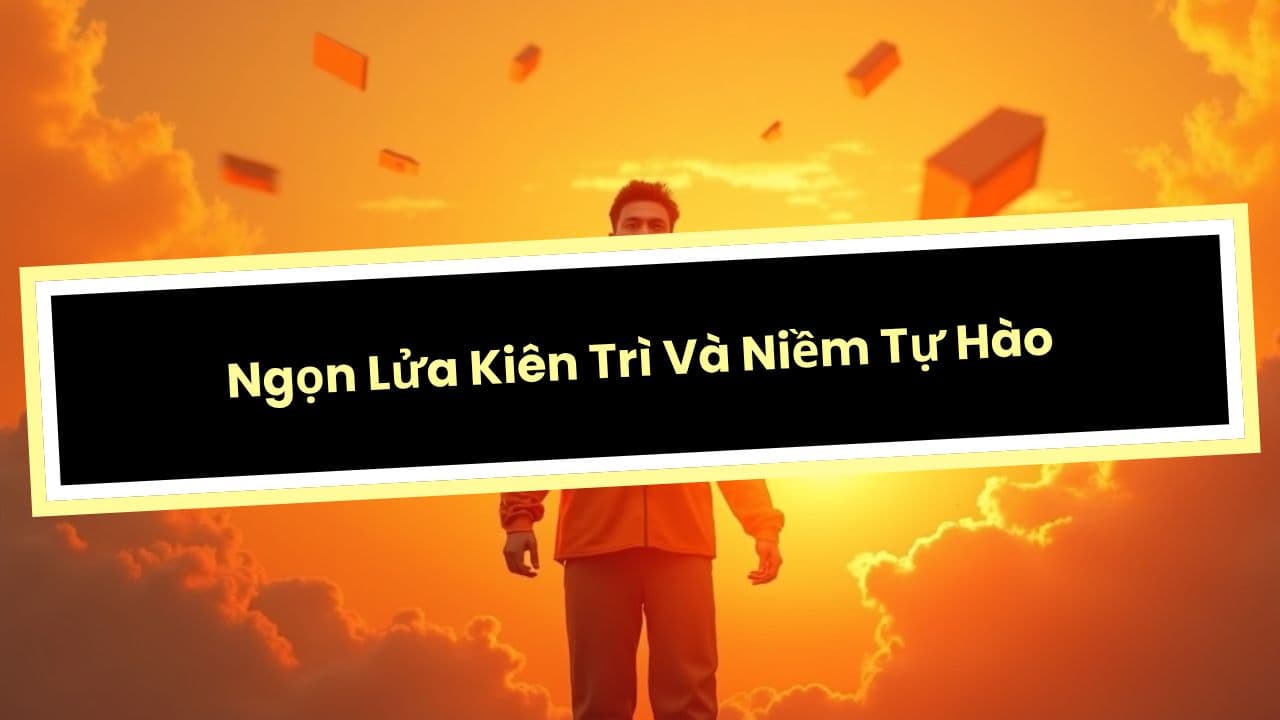 Ngọn Lửa Kiên Trì Và Niềm Tự Hào