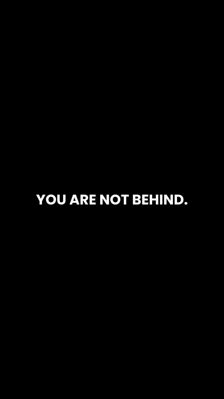 You Are Not Behind