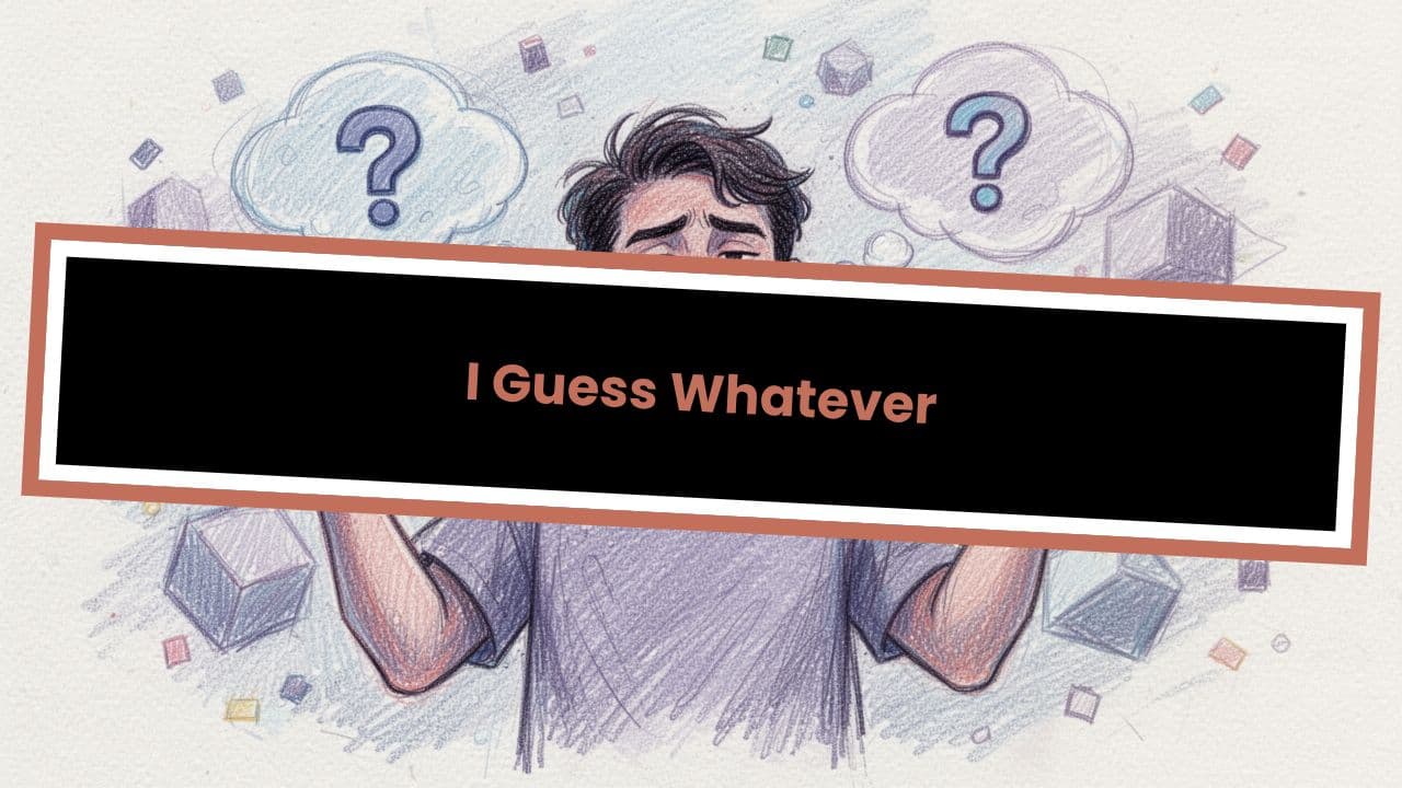 I Guess Whatever